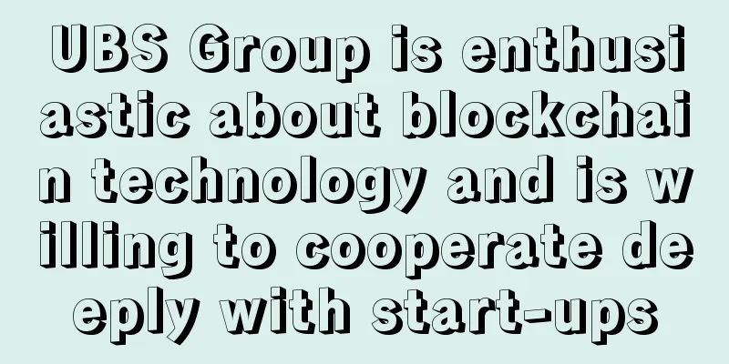 UBS Group is enthusiastic about blockchain technology and is willing to cooperate deeply with start-ups