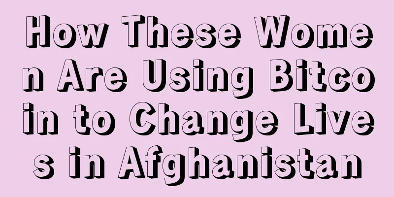 How These Women Are Using Bitcoin to Change Lives in Afghanistan