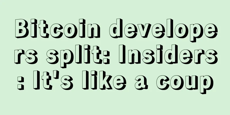 Bitcoin developers split: Insiders: It's like a coup