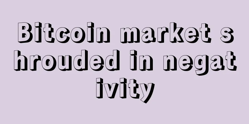 Bitcoin market shrouded in negativity