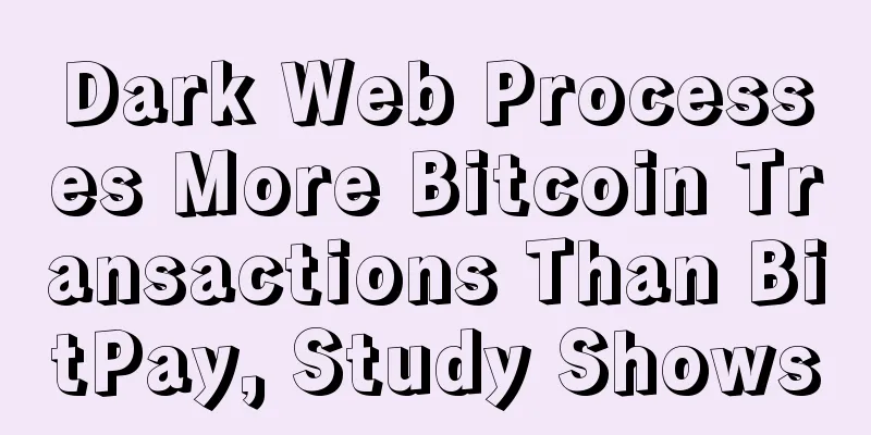 Dark Web Processes More Bitcoin Transactions Than BitPay, Study Shows