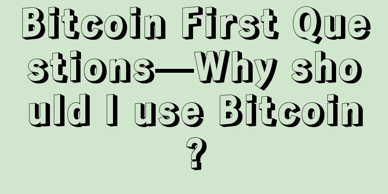 Bitcoin First Questions—Why should I use Bitcoin?