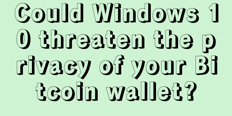 Could Windows 10 threaten the privacy of your Bitcoin wallet?