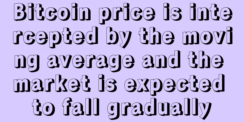 Bitcoin price is intercepted by the moving average and the market is expected to fall gradually
