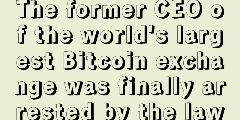 The former CEO of the world's largest Bitcoin exchange was finally arrested by the law