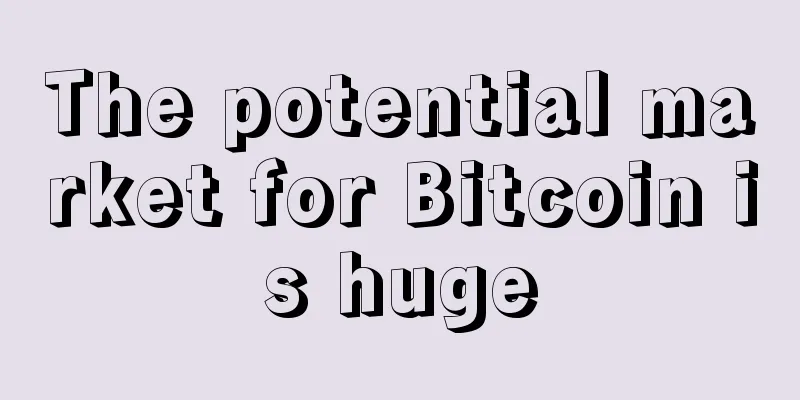 The potential market for Bitcoin is huge