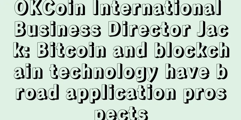 OKCoin International Business Director Jack: Bitcoin and blockchain technology have broad application prospects