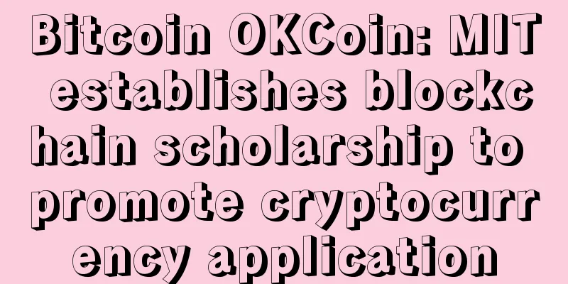 Bitcoin OKCoin: MIT establishes blockchain scholarship to promote cryptocurrency application