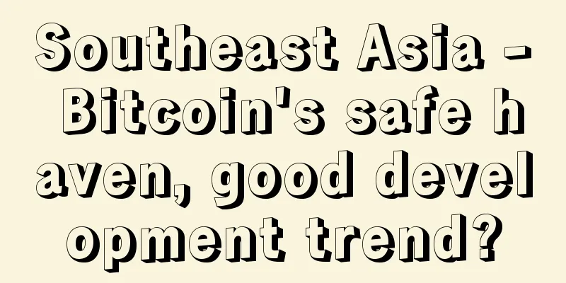 Southeast Asia - Bitcoin's safe haven, good development trend?
