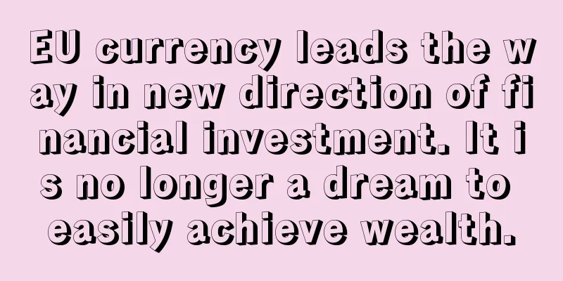 EU currency leads the way in new direction of financial investment. It is no longer a dream to easily achieve wealth.