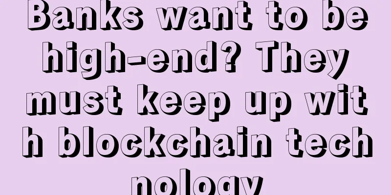 Banks want to be high-end? They must keep up with blockchain technology