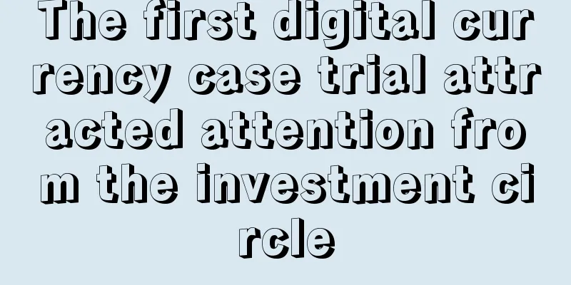The first digital currency case trial attracted attention from the investment circle