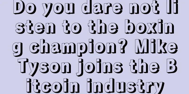 Do you dare not listen to the boxing champion? Mike Tyson joins the Bitcoin industry
