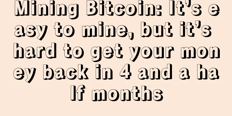 Mining Bitcoin: It’s easy to mine, but it’s hard to get your money back in 4 and a half months