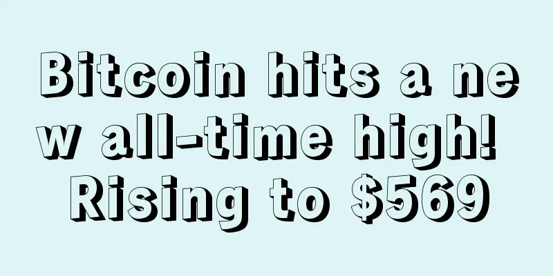 Bitcoin hits a new all-time high! Rising to $569