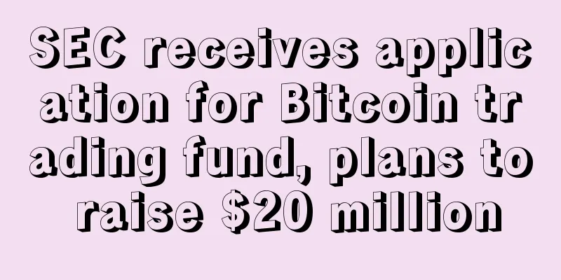 SEC receives application for Bitcoin trading fund, plans to raise $20 million