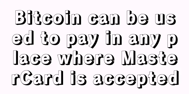 Bitcoin can be used to pay in any place where MasterCard is accepted