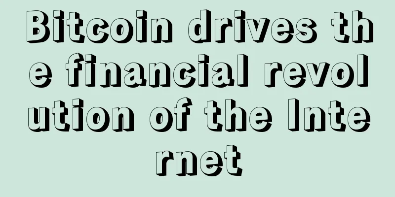 Bitcoin drives the financial revolution of the Internet