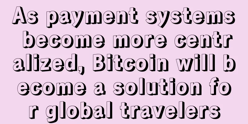 As payment systems become more centralized, Bitcoin will become a solution for global travelers