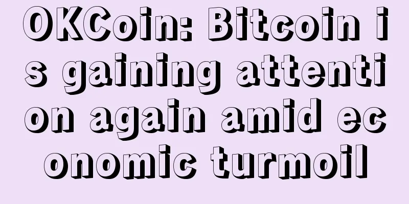 OKCoin: Bitcoin is gaining attention again amid economic turmoil
