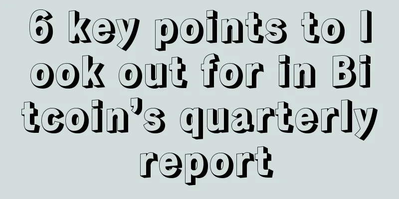6 key points to look out for in Bitcoin’s quarterly report