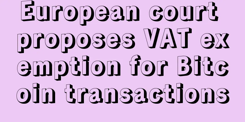 European court proposes VAT exemption for Bitcoin transactions