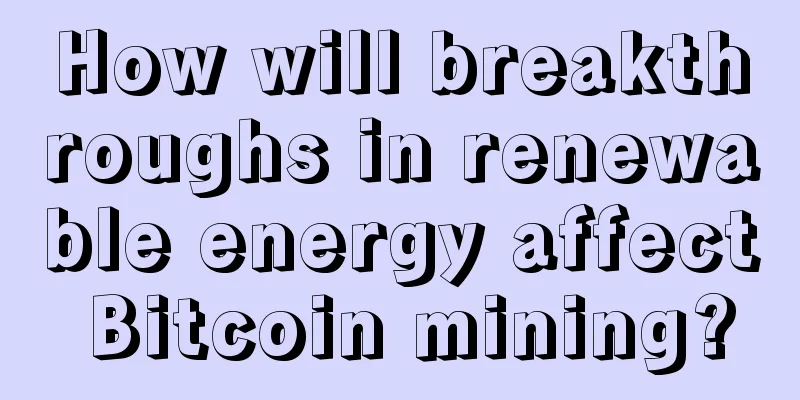 How will breakthroughs in renewable energy affect Bitcoin mining?