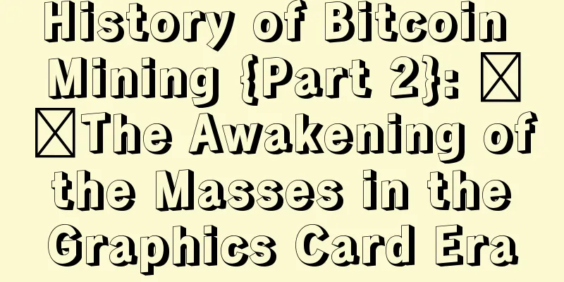 History of Bitcoin Mining {Part 2}: ​​The Awakening of the Masses in the Graphics Card Era