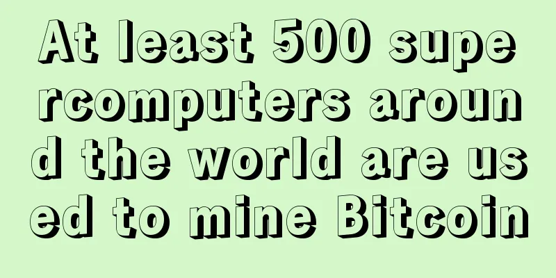 At least 500 supercomputers around the world are used to mine Bitcoin