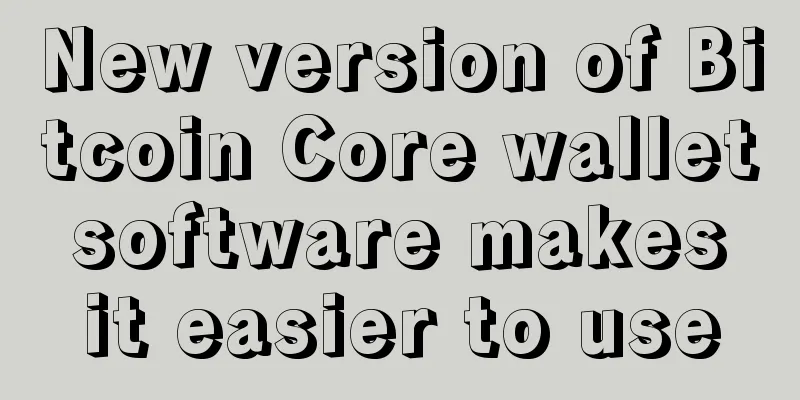 New version of Bitcoin Core wallet software makes it easier to use