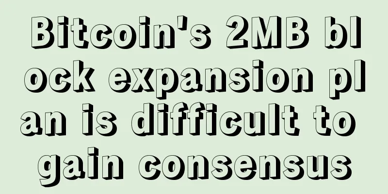 Bitcoin's 2MB block expansion plan is difficult to gain consensus