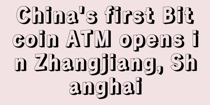 China's first Bitcoin ATM opens in Zhangjiang, Shanghai