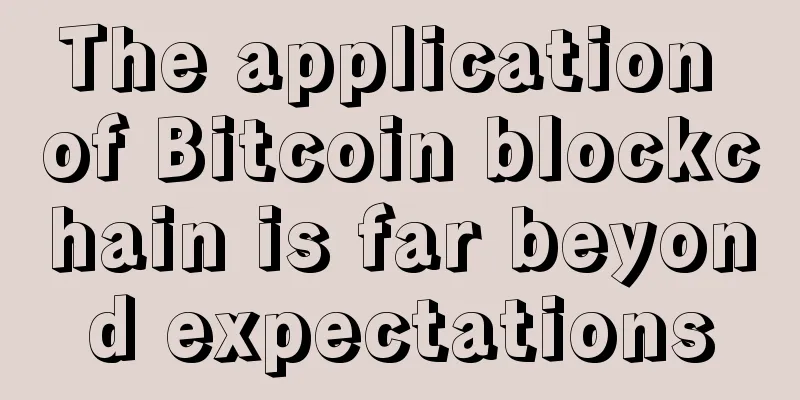 The application of Bitcoin blockchain is far beyond expectations