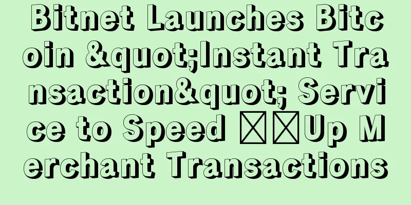 Bitnet Launches Bitcoin "Instant Transaction" Service to Speed ​​Up Merchant Transactions