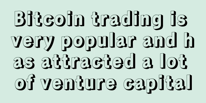 Bitcoin trading is very popular and has attracted a lot of venture capital