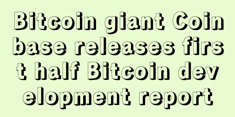 Bitcoin giant Coinbase releases first half Bitcoin development report