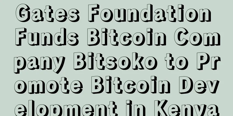 Gates Foundation Funds Bitcoin Company Bitsoko to Promote Bitcoin Development in Kenya