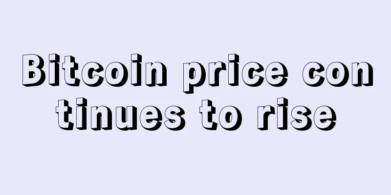 Bitcoin price continues to rise