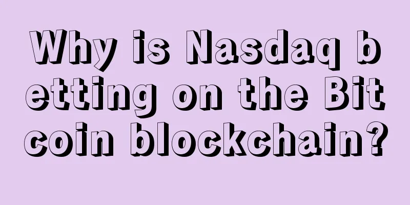 Why is Nasdaq betting on the Bitcoin blockchain?