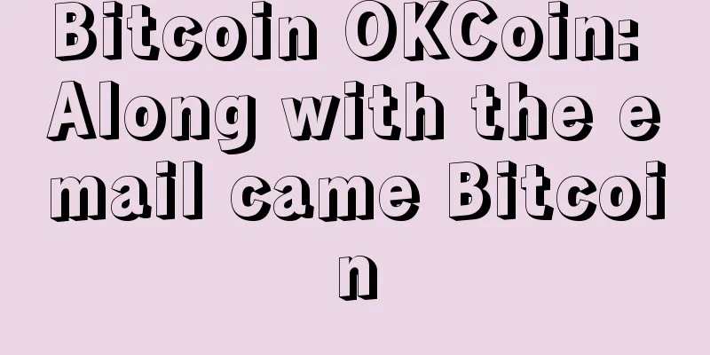 Bitcoin OKCoin: Along with the email came Bitcoin