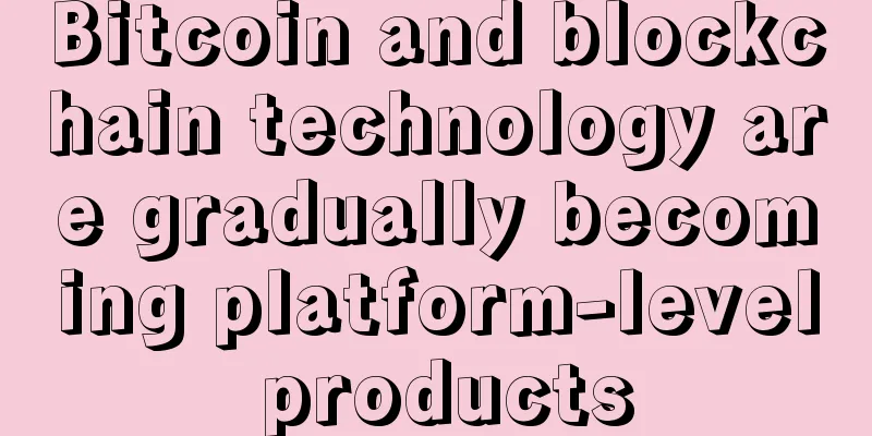 Bitcoin and blockchain technology are gradually becoming platform-level products