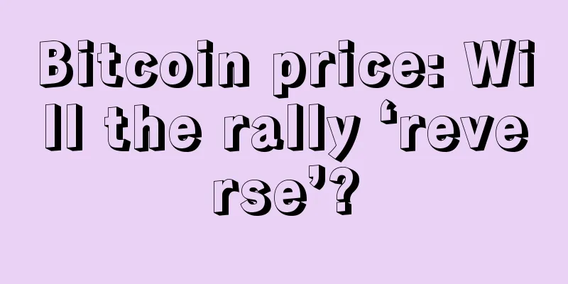 Bitcoin price: Will the rally ‘reverse’?