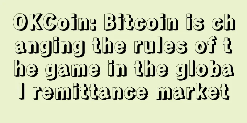 OKCoin: Bitcoin is changing the rules of the game in the global remittance market