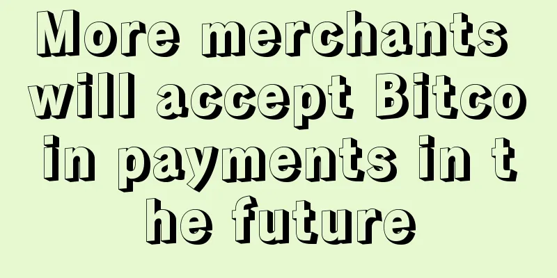 More merchants will accept Bitcoin payments in the future