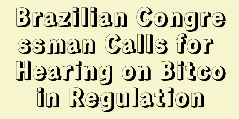 Brazilian Congressman Calls for Hearing on Bitcoin Regulation