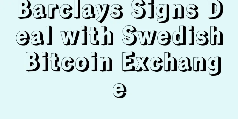 Barclays Signs Deal with Swedish Bitcoin Exchange