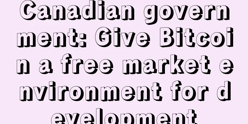 Canadian government: Give Bitcoin a free market environment for development