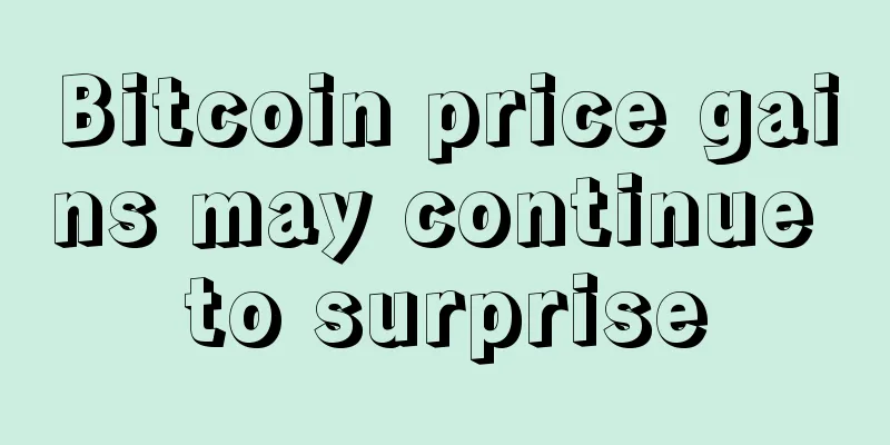 Bitcoin price gains may continue to surprise