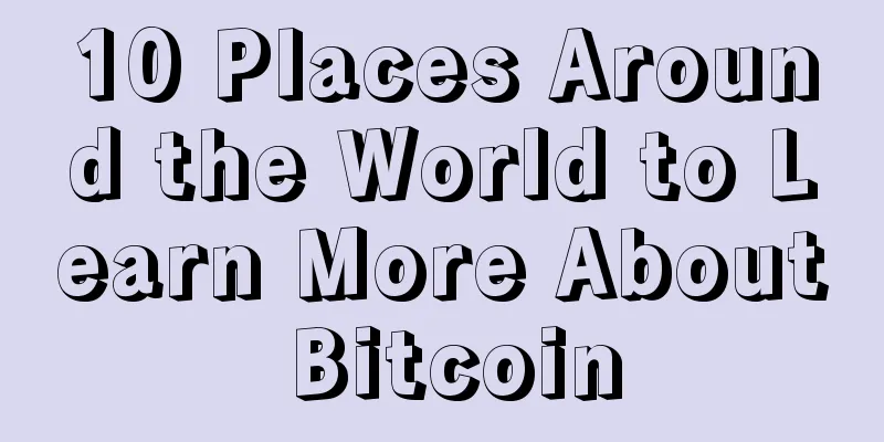 10 Places Around the World to Learn More About Bitcoin
