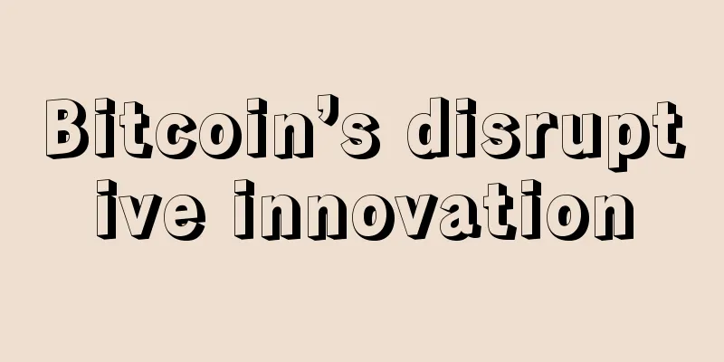Bitcoin’s disruptive innovation